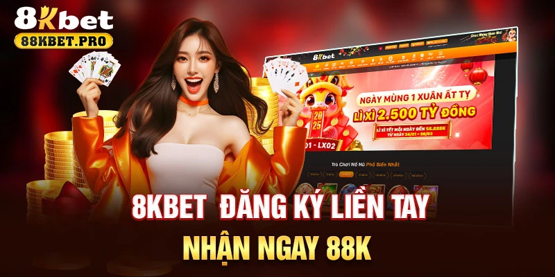 8KBET ĐĂNG KÝ LIỀN TAY - NHẬN NGAY 88K