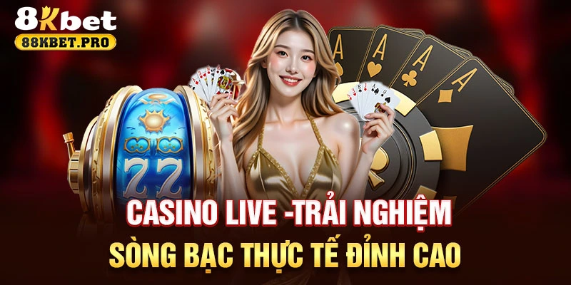 Casino live -Trải nghiệm sòng bạc thực tế đỉnh cao